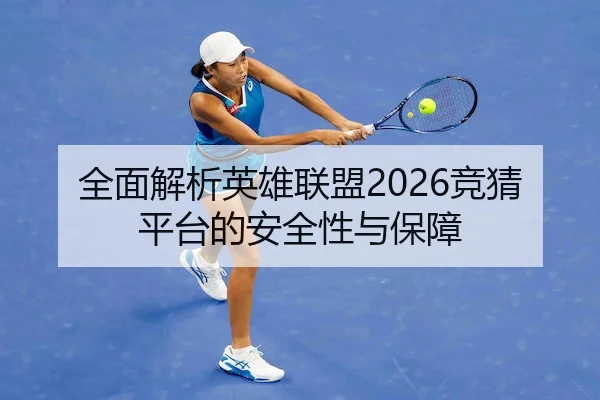 全面解析英雄联盟2026竞猜平台的安全性与保障